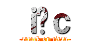 ｉ̍ｃ (attack on titan)