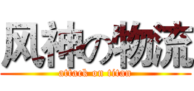 风神の物流 (attack on titan)