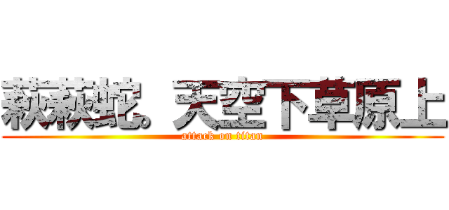 萩萩蛇。天空下草原上 (attack on titan)