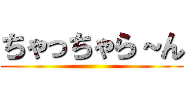 ちゃっちゃら～ん ()