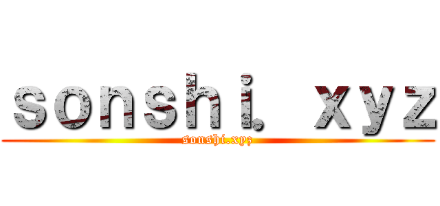ｓｏｎｓｈｉ．ｘｙｚ (sonshi.xyz)