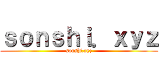 ｓｏｎｓｈｉ．ｘｙｚ (sonshi.xyz)