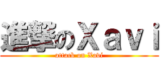 進撃のＸａｖｉ (attack on Xavi)