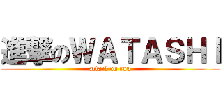 進撃のＷＡＴＡＳＨＩ (attack on you)