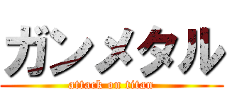 ガンメタル (attack on titan)