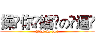 操҉你҉媽҉の҉逼҉ (What the fuck)