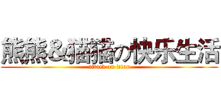 熊熊＆猫猫の快乐生活 (attack on titan)