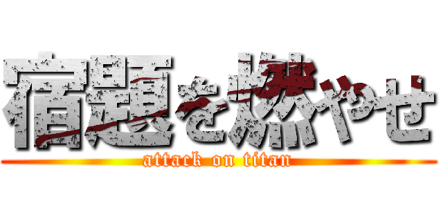 宿題を燃やせ (attack on titan)