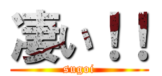凄い！！ (sugoi)