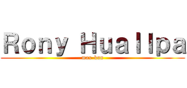 Ｒｏｎｙ Ｈｕａｌｌｐａ (max-kun)