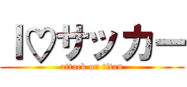 Ｉ♡サッカー (attack on titan)