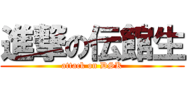 進撃の伝館生 (attack on DSK)