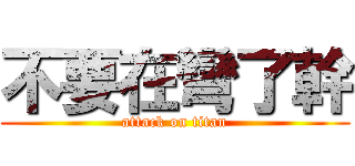 不要在彎了幹 (attack on titan)