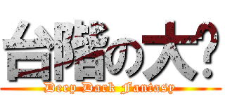 台階の大屌 (Deep Dark Fantasy)