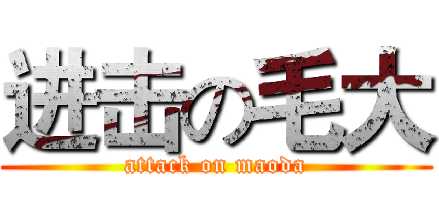 进击の毛大 (attack on maoda)