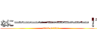 なにーーーーーーーーー！？ (attack on titan)