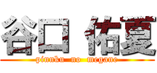 谷口 佑夏 (pinnku  no  megane)