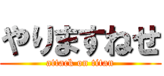 やりますねせ (attack on titan)