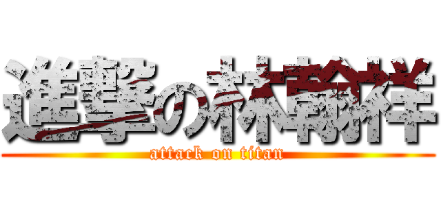 進撃の林翰祥 (attack on titan)