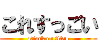 これすっごい (attack on titan)