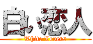 白い恋人 (White Lovers)