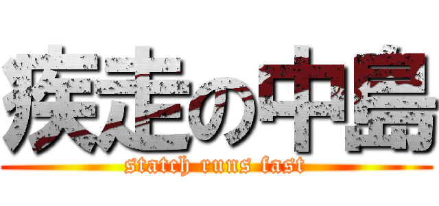 疾走の中島 (statch runs fast)