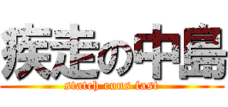 疾走の中島 (statch runs fast)