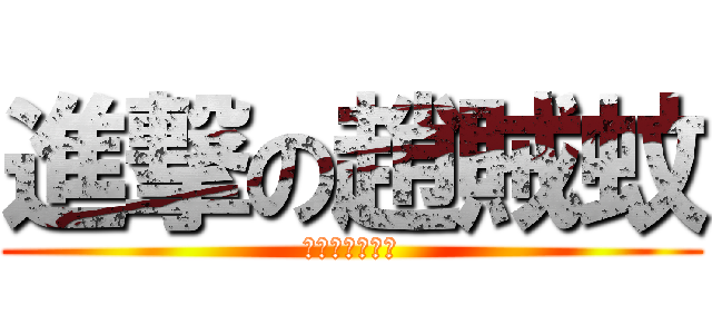 進撃の趙賊蚊 (哈哈哈哈哈哈哈)
