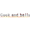 Ｃｏｃｋ ａｎｄ ｂａｌｌｓ (Cock and balls and Cock and balls and)