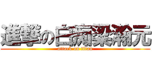 進撃の白痴梁瀚元 (attack on titan)