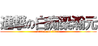 進撃の白痴梁瀚元 (attack on titan)