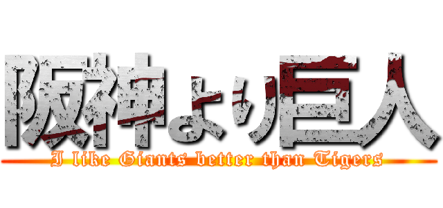 阪神より巨人 (I like Giants better than Tigers)