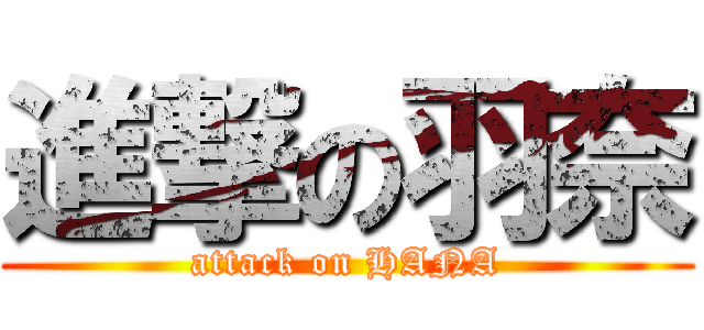 進撃の羽奈 (attack on HANA)
