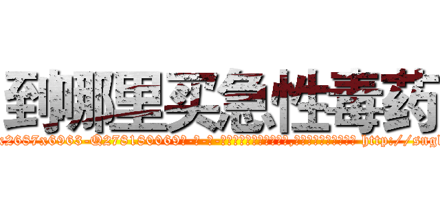 到哪里买急性毒药 (到哪里买急性毒药【电-186x2687x6963-Q278180069元-吉-药-业】我们做的是长期生意,靠的是老客户长期支持 http://sngk.net/pfw0eV
)