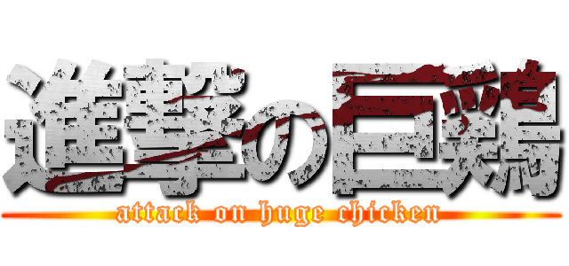 進撃の巨鶏 (attack on huge chicken)