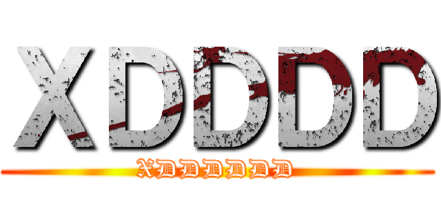 ＸＤＤＤＤ (XDDDDDD)