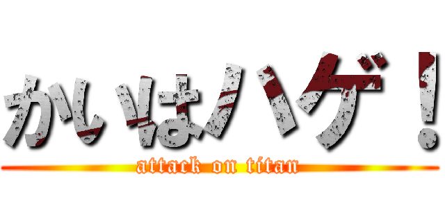 かいはハゲ！ (attack on titan)