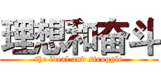 理想和奋斗 (the ideal and struggle)