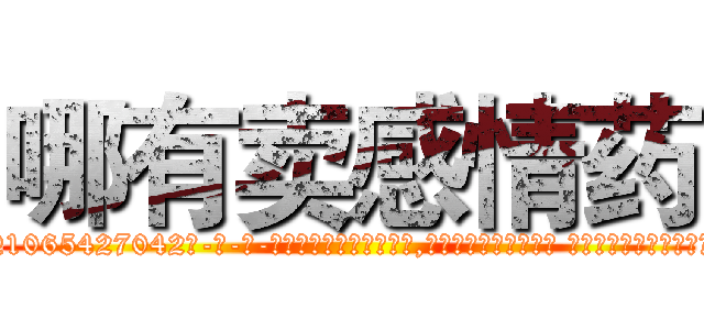 哪有卖感情药 (哪有卖感情药【电-话151x68344x817-Q1065427042元-吉-药-业】我们做的是长期生意,靠的是老客户长期支持 哪有卖感情药在发表了一篇http://sngk.net/jDwksJ

参考消息网我们做的是长期生意,靠的是老客户长期支持也许我们早该意识到，就连鲍勃·霍斯金斯（金球奖戏剧类电影男主角 
)