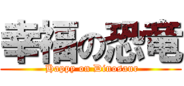 幸福の恐竜 ( Happy on Dinosaur)