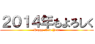 ２０１４年もよろしく (Happy New Year)
