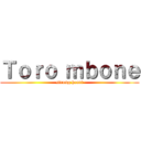 Ｔｏｒｏ ｍｂｏｎｅ (strong heart)