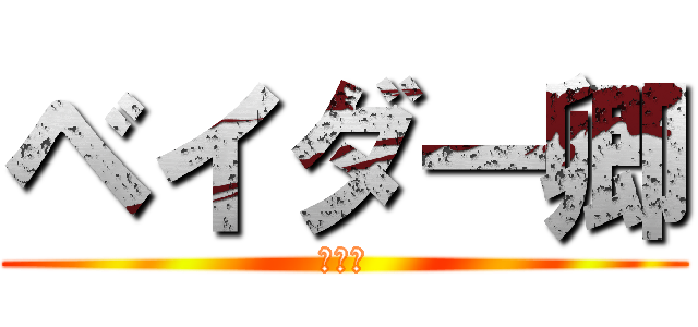 ベイダー卿 (殺すよ)