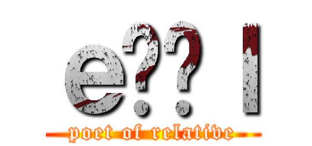 ｅʂ̎ｌ (poet of relative)