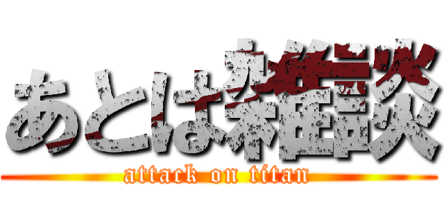 あとは雑談 (attack on titan)