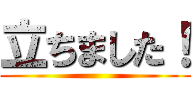 立ちました！ ()