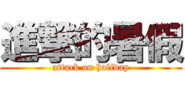 進撃的暑假 (attack on holiday)