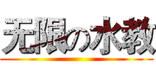 无限の水教 ()