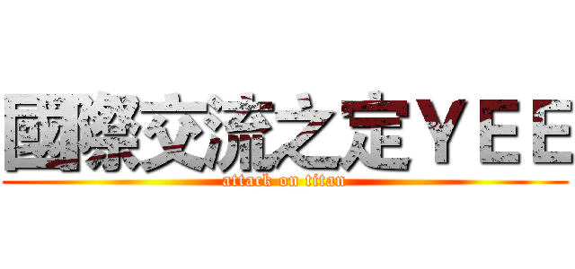 國際交流之定ＹＥＥ (attack on titan)