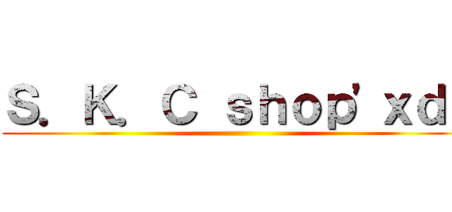 Ｓ．Ｋ．Ｃ ｓｈｏｐ\'ｘｄｄ ()
